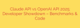 Claude API vs OpenAI API 2025: Developer Showdown – Benchmarks & Code