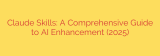 Claude Skills: A Comprehensive Guide to AI Enhancement (2025)