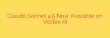 Claude Sonnet 4.5 Now Available on Vertex AI