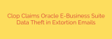 Clop Claims Oracle E-Business Suite Data Theft in Extortion Emails
