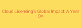 Cloud Licensing’s Global Impact: A Year On