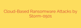 Cloud-Based Ransomware Attacks by Storm-0501
