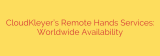 CloudKleyer’s Remote Hands Services: Worldwide Availability