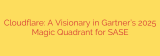 Cloudflare: A Visionary in Gartner’s 2025 Magic Quadrant for SASE