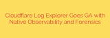 Cloudflare Log Explorer Goes GA with Native Observability and Forensics