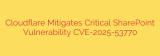 Cloudflare Mitigates Critical SharePoint Vulnerability CVE-2025-53770
