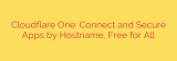 Cloudflare One: Connect and Secure Apps by Hostname, Free for All