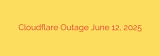 Cloudflare Outage June 12, 2025