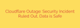 Cloudflare Outage: Security Incident Ruled Out, Data is Safe