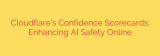 Cloudflare’s Confidence Scorecards: Enhancing AI Safety Online