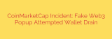 CoinMarketCap Incident: Fake Web3 Popup Attempted Wallet Drain