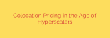Colocation Pricing in the Age of Hyperscalers