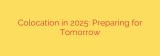 Colocation in 2025: Preparing for Tomorrow