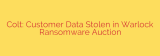 Colt: Customer Data Stolen in Warlock Ransomware Auction