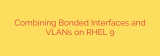 Combining Bonded Interfaces and VLANs on RHEL 9