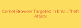 Comet Browser Targeted in Email Theft Attack