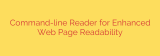 Command-line Reader for Enhanced Web Page Readability