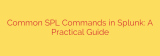 Common SPL Commands in Splunk: A Practical Guide