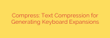 Compress: Text Compression for Generating Keyboard Expansions