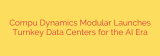 Compu Dynamics Modular Launches Turnkey Data Centers for the AI Era