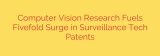 Computer Vision Research Fuels Fivefold Surge in Surveillance Tech Patents