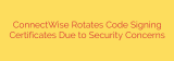 ConnectWise Rotates Code Signing Certificates Due to Security Concerns