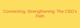 Connecting, Strengthening: The CISO’s Path