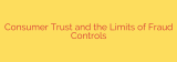 Consumer Trust and the Limits of Fraud Controls