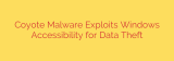 Coyote Malware Exploits Windows Accessibility for Data Theft