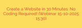 Create a Website in 30 Minutes: No Coding Required! (Webinar 15-10-2025 15:30)