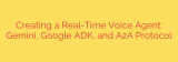 Creating a Real-Time Voice Agent: Gemini, Google ADK, and A2A Protocol