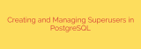 Creating and Managing Superusers in PostgreSQL