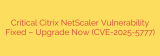Critical Citrix NetScaler Vulnerability Fixed – Upgrade Now (CVE-2025-5777)