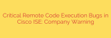 Critical Remote Code Execution Bugs in Cisco ISE: Company Warning