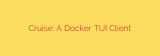 Cruise: A Docker TUI Client