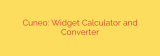 Cuneo: Widget Calculator and Converter