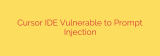 Cursor IDE Vulnerable to Prompt Injection