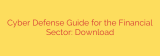 Cyber Defense Guide for the Financial Sector: Download