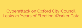 Cyberattack on Oxford City Council Leaks 21 Years of Election Worker Data