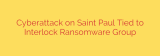 Cyberattack on Saint Paul Tied to Interlock Ransomware Group