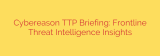 Cybereason TTP Briefing: Frontline Threat Intelligence Insights