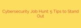 Cybersecurity Job Hunt: 5 Tips to Stand Out