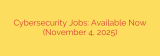 Cybersecurity Jobs: Available Now (November 4, 2025)