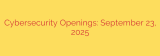 Cybersecurity Openings: September 23, 2025