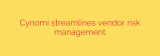 Cynomi streamlines vendor risk management