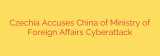 Czechia Accuses China of Ministry of Foreign Affairs Cyberattack
