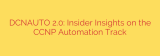 DCNAUTO 2.0: Insider Insights on the CCNP Automation Track
