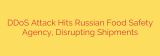 DDoS Attack Hits Russian Food Safety Agency, Disrupting Shipments