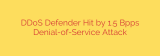DDoS Defender Hit by 1.5 Bpps Denial-of-Service Attack