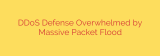DDoS Defense Overwhelmed by Massive Packet Flood